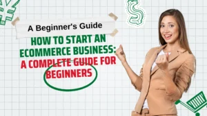 How to Start an Ecommerce Business: A Complete Guide for Beginners